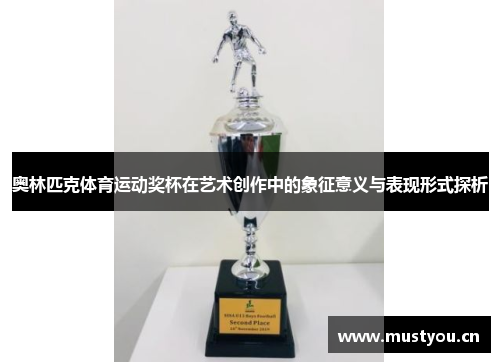 奥林匹克体育运动奖杯在艺术创作中的象征意义与表现形式探析